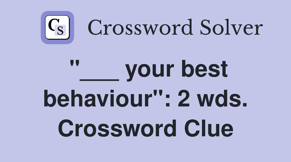 "___ your best behaviour": 2 wds. Crossword Clue