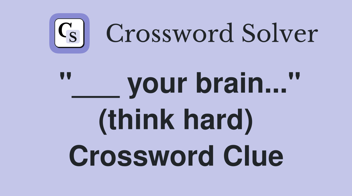 "___ your brain..." (think hard) Crossword Clue