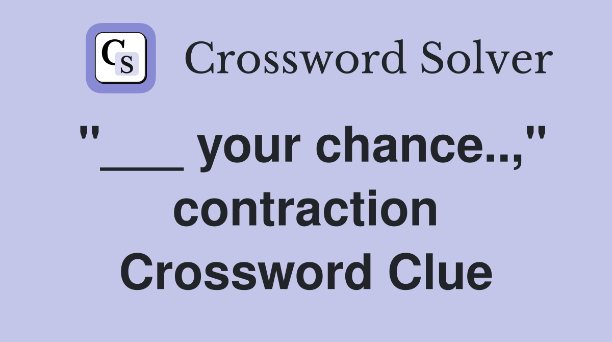 "___ your chance..," contraction Crossword Clue