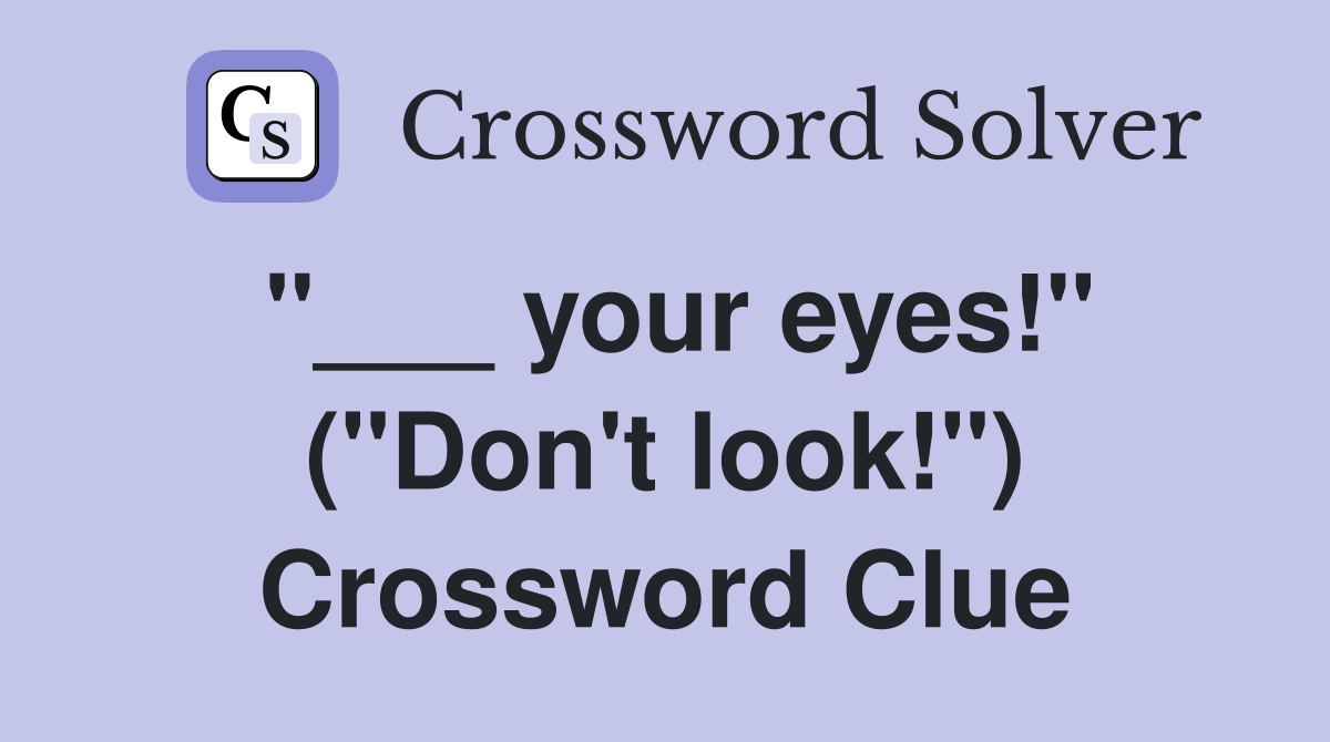"___ your eyes!" ("Don't look!") Crossword Clue