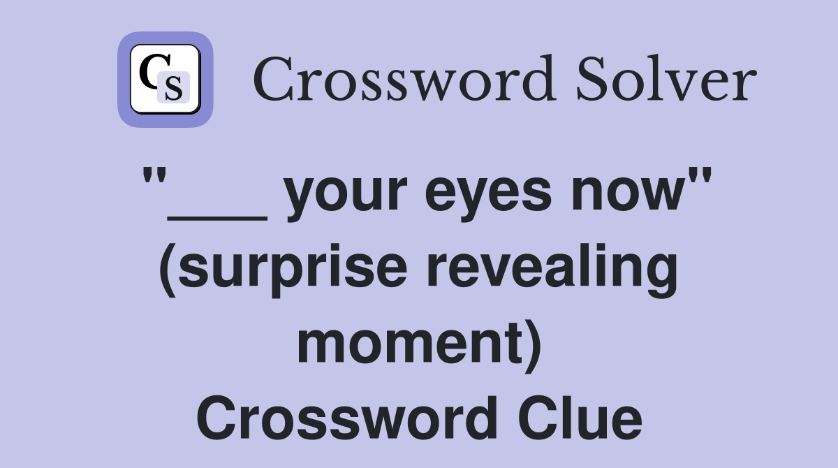 "___ your eyes now" (surprise revealing moment) Crossword Clue