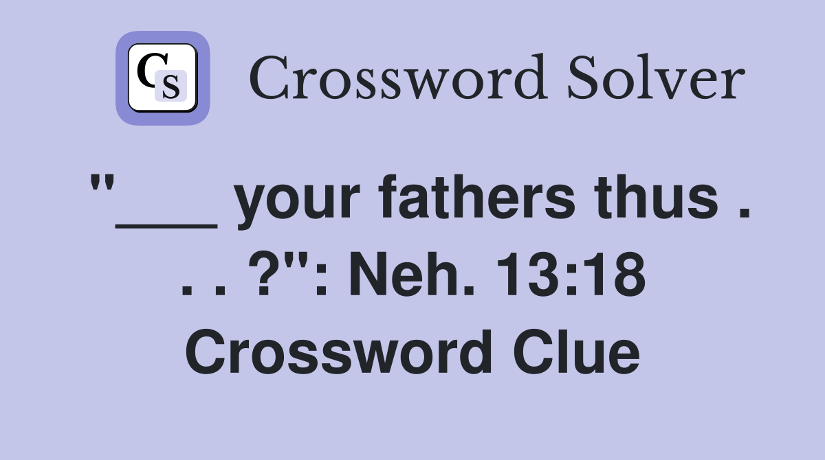 "___ your fathers thus . . . ?": Neh. 13:18 Crossword Clue
