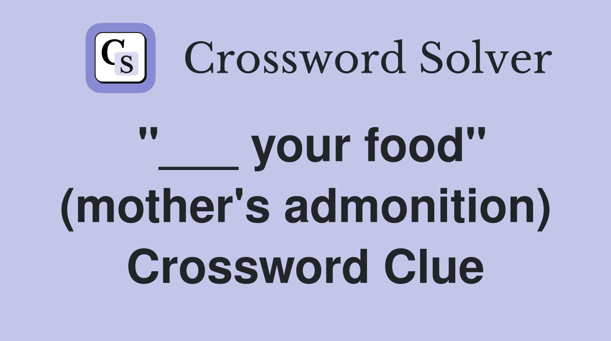 "___ your food" (mother's admonition) Crossword Clue