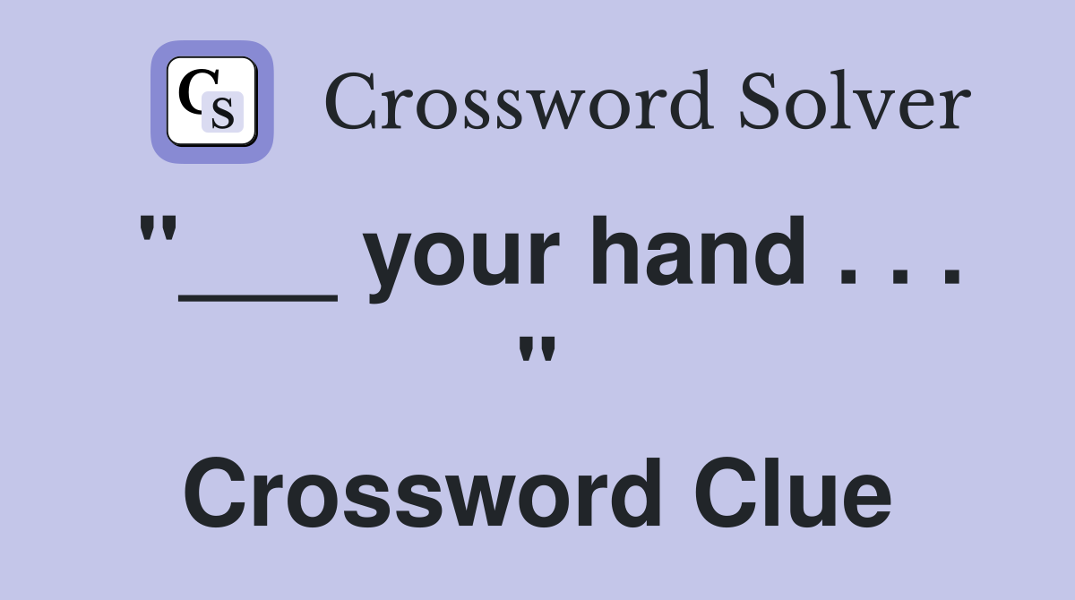 "___ your hand . . . " Crossword Clue