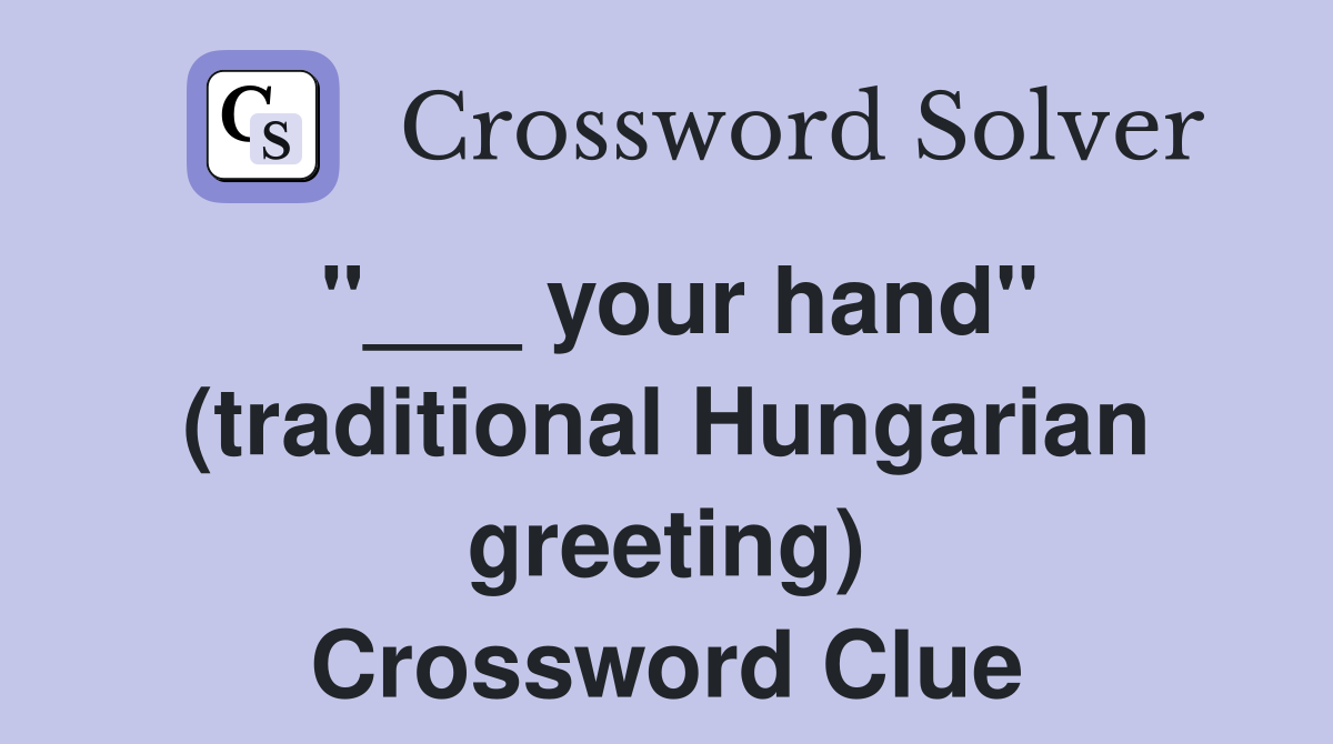 "___ your hand" (traditional Hungarian greeting) Crossword Clue