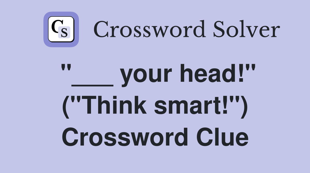 "___ your head!" ("Think smart!") Crossword Clue