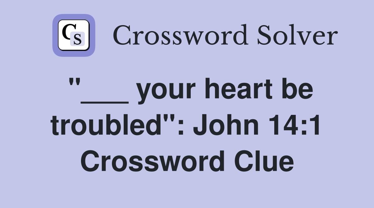 "___ your heart be troubled": John 14:1 Crossword Clue