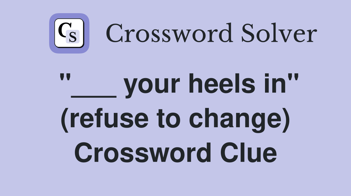 "___ your heels in" (refuse to change) Crossword Clue