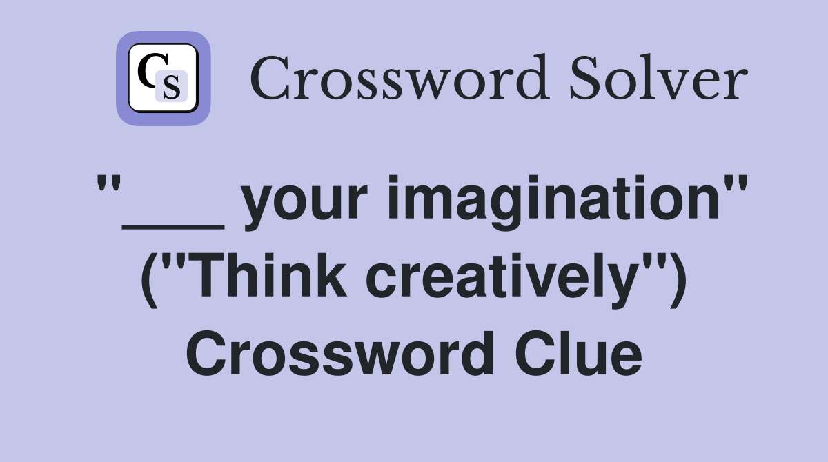 "___ your imagination" ("Think creatively") Crossword Clue