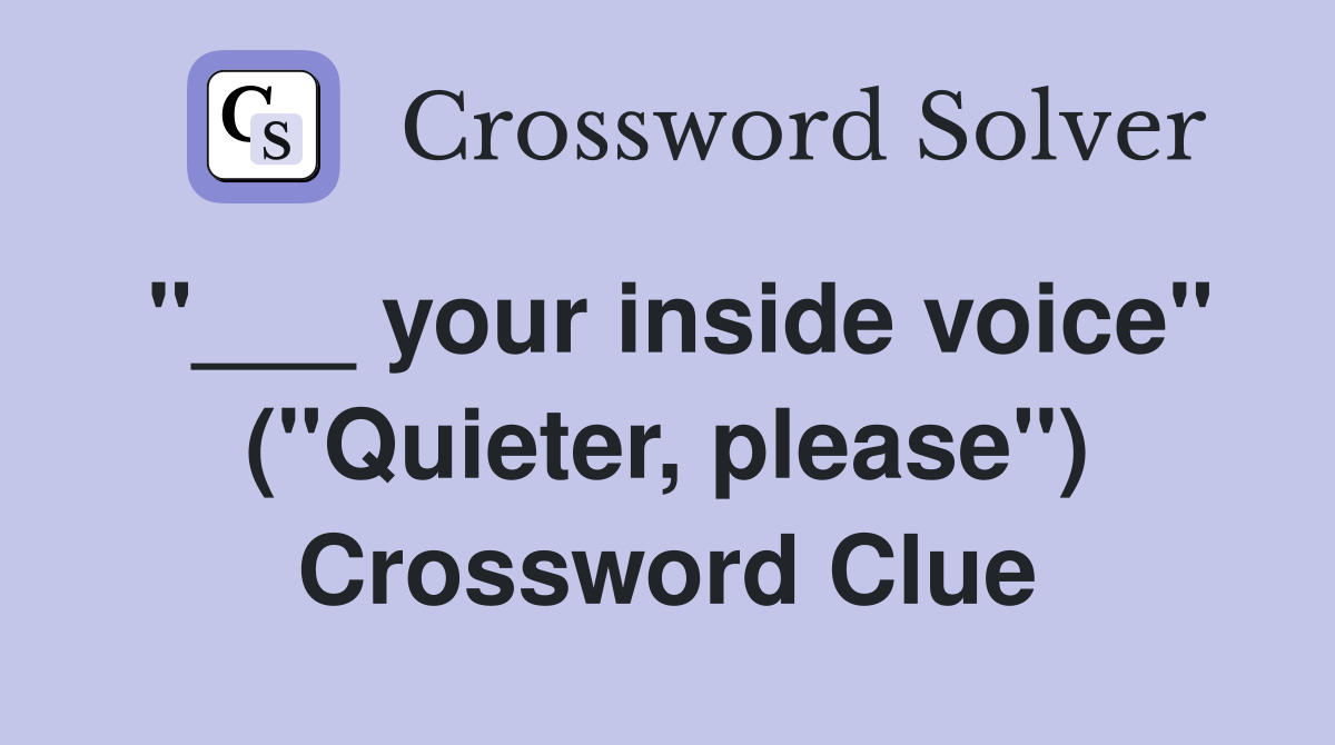 "___ your inside voice" ("Quieter, please") Crossword Clue