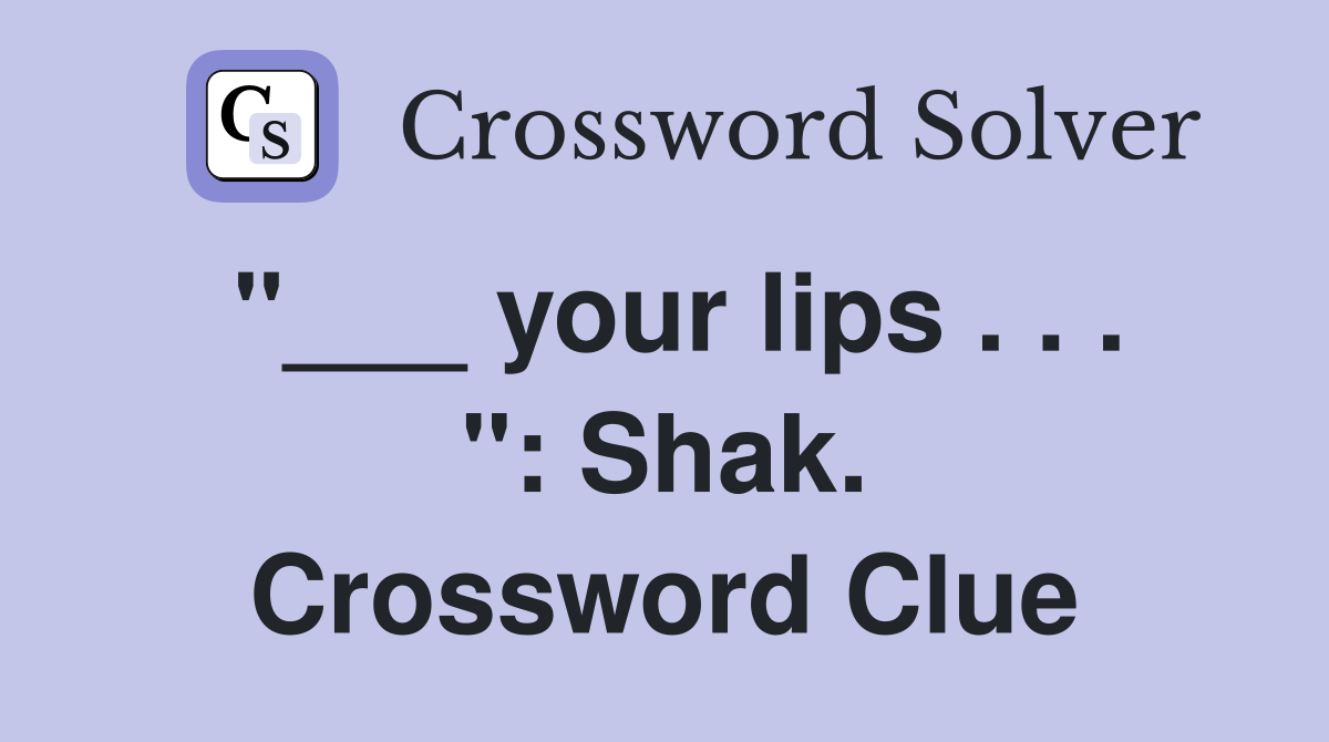 "___ your lips . . . ": Shak. Crossword Clue