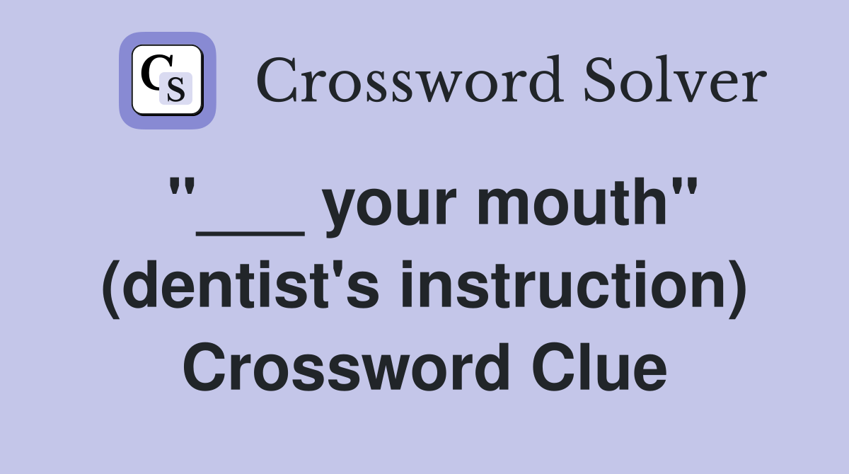 "___ your mouth" (dentist's instruction) Crossword Clue