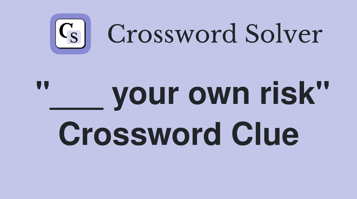 "___ your own risk" Crossword Clue