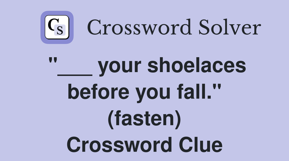 "___ your shoelaces before you fall." (fasten) Crossword Clue
