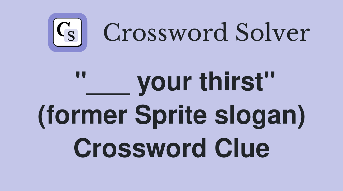 "___ your thirst" (former Sprite slogan) Crossword Clue