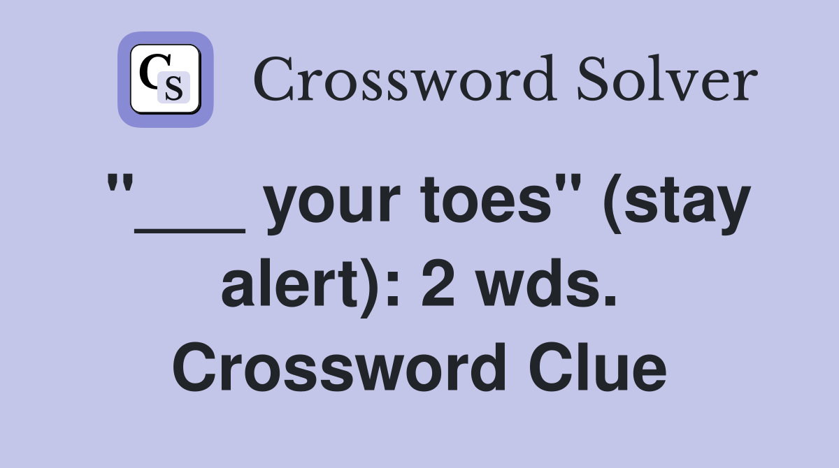 "___ your toes" (stay alert): 2 wds. Crossword Clue
