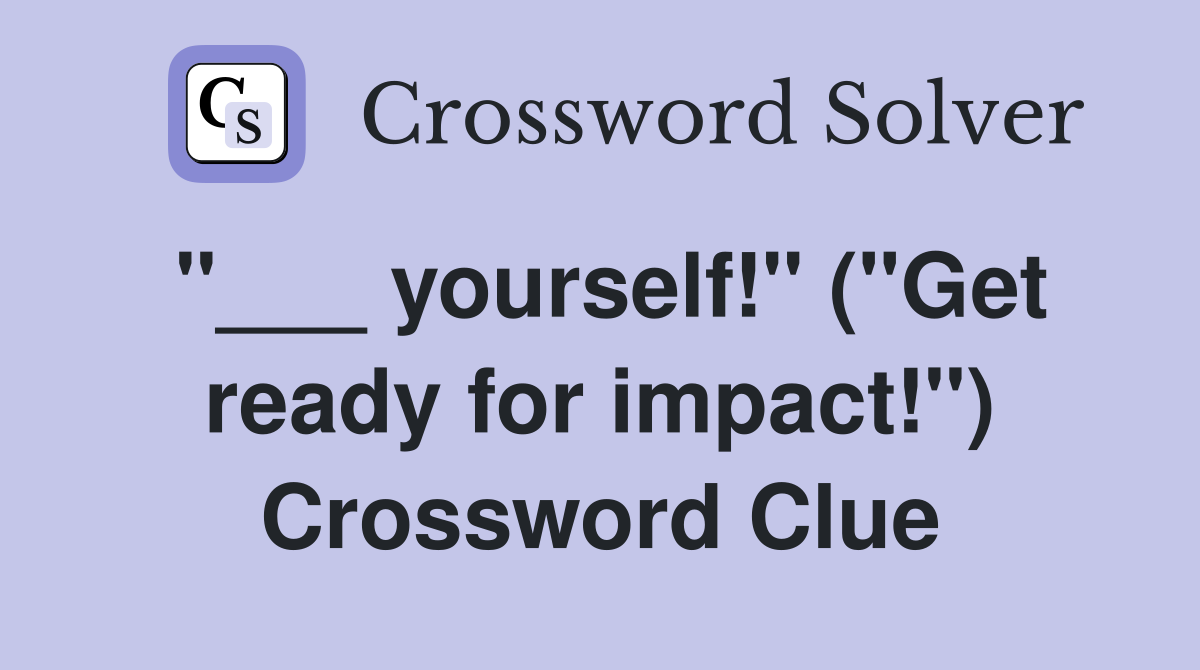 "___ yourself!" ("Get ready for impact!") Crossword Clue