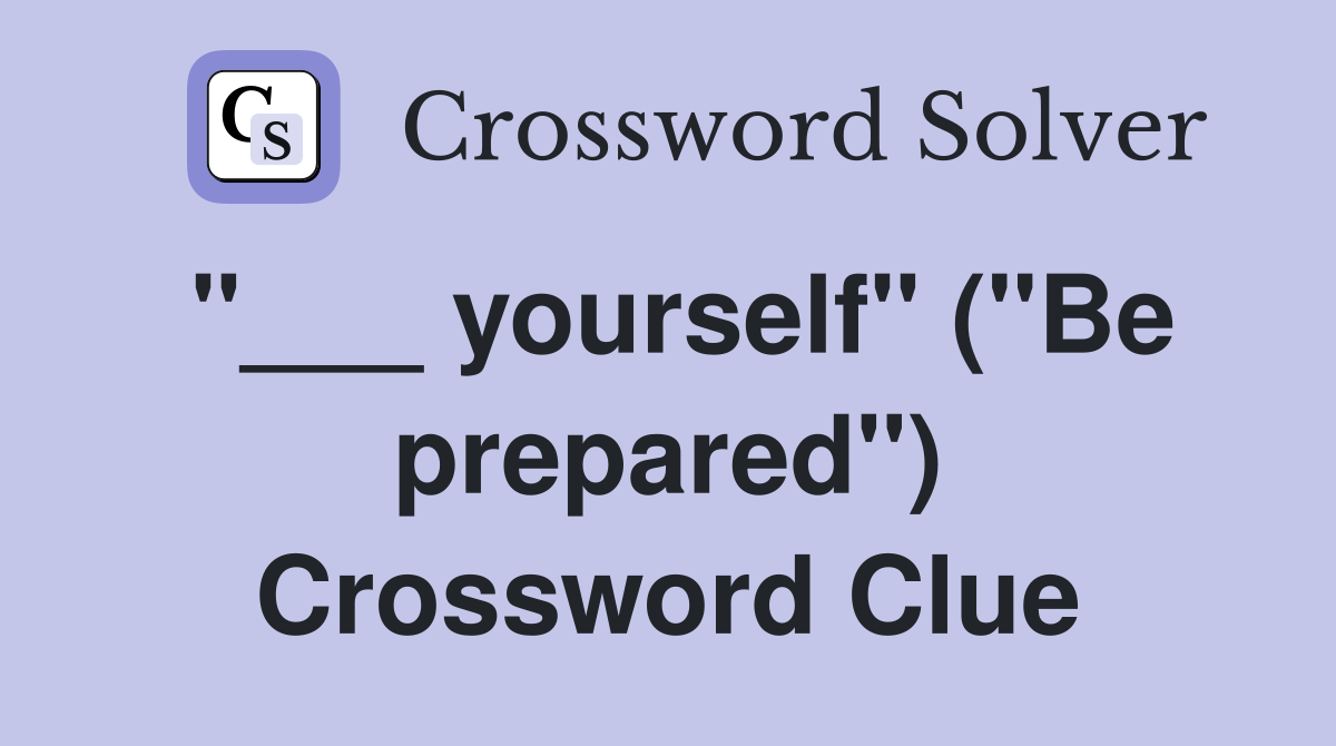 "___ yourself" ("Be prepared") Crossword Clue