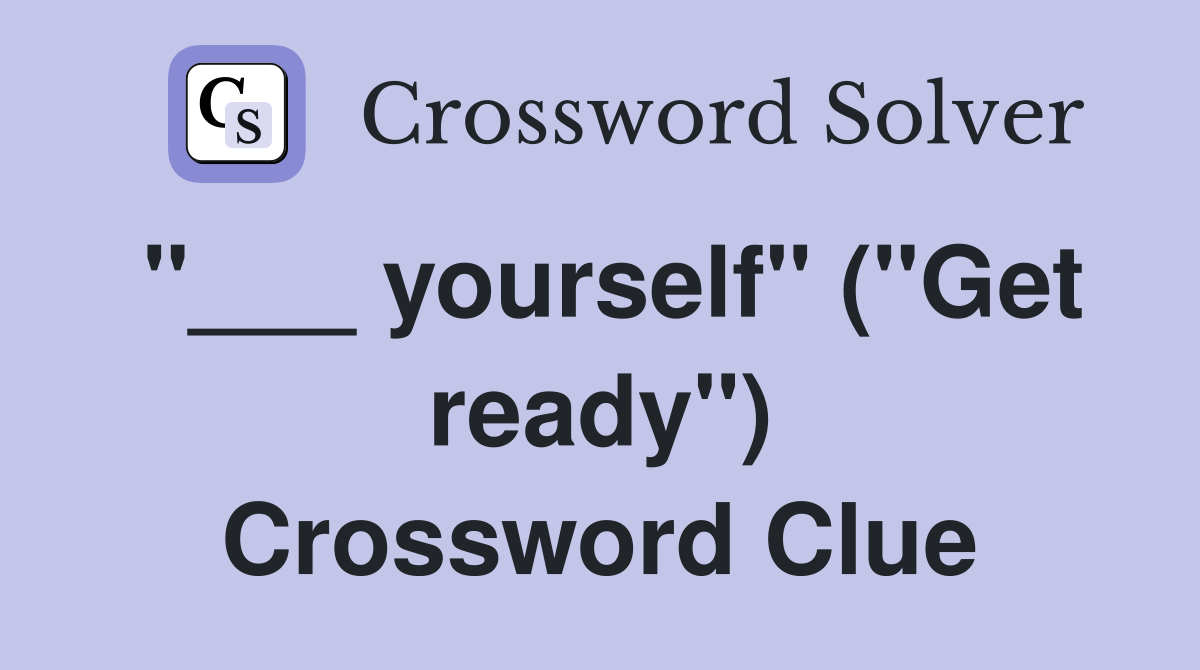 "___ yourself" ("Get ready") Crossword Clue