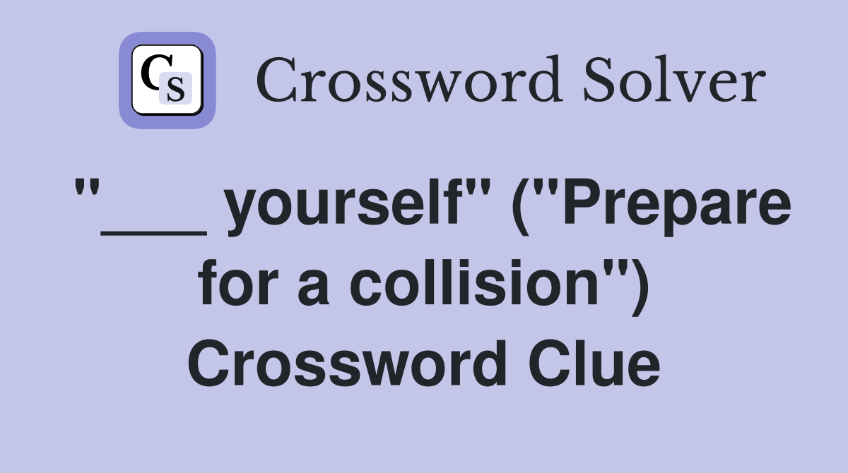 "___ yourself" ("Prepare for a collision") Crossword Clue