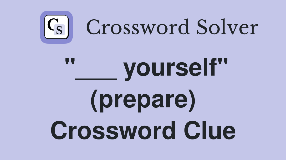 "___ yourself" (prepare) Crossword Clue
