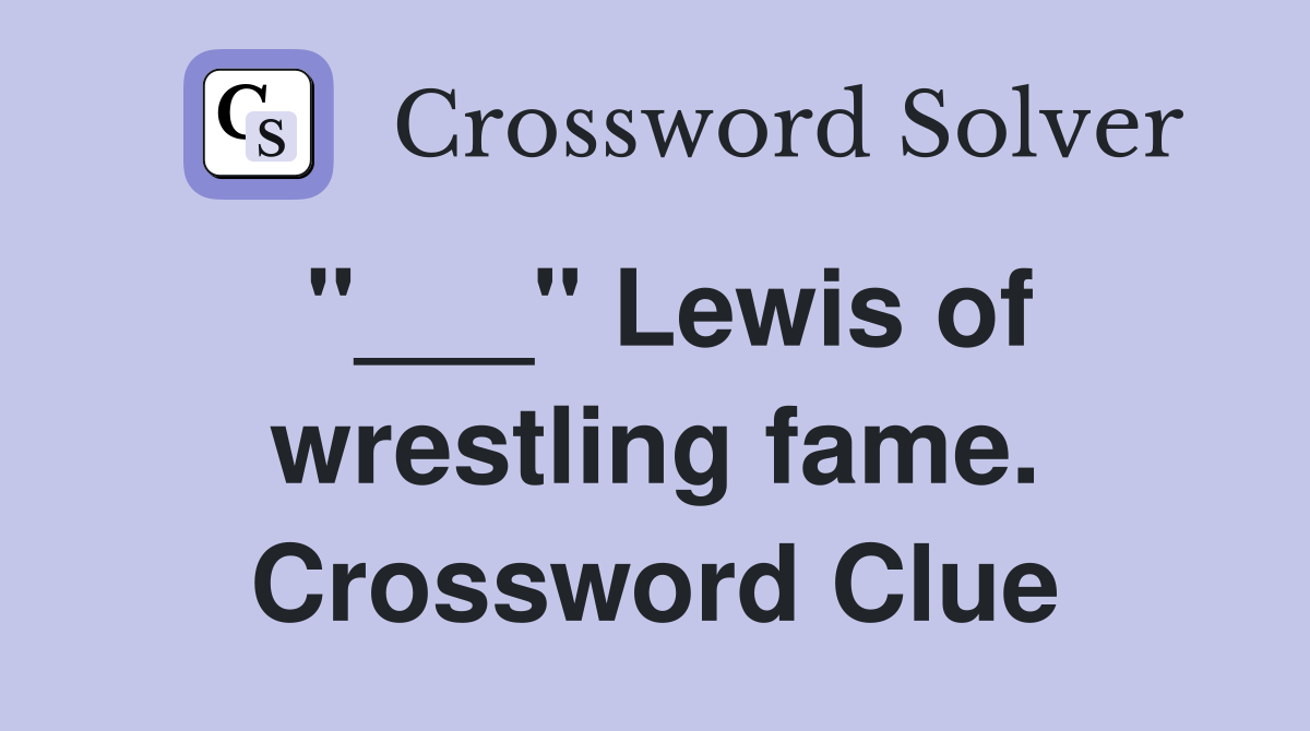 "___" Lewis of wrestling fame. Crossword Clue