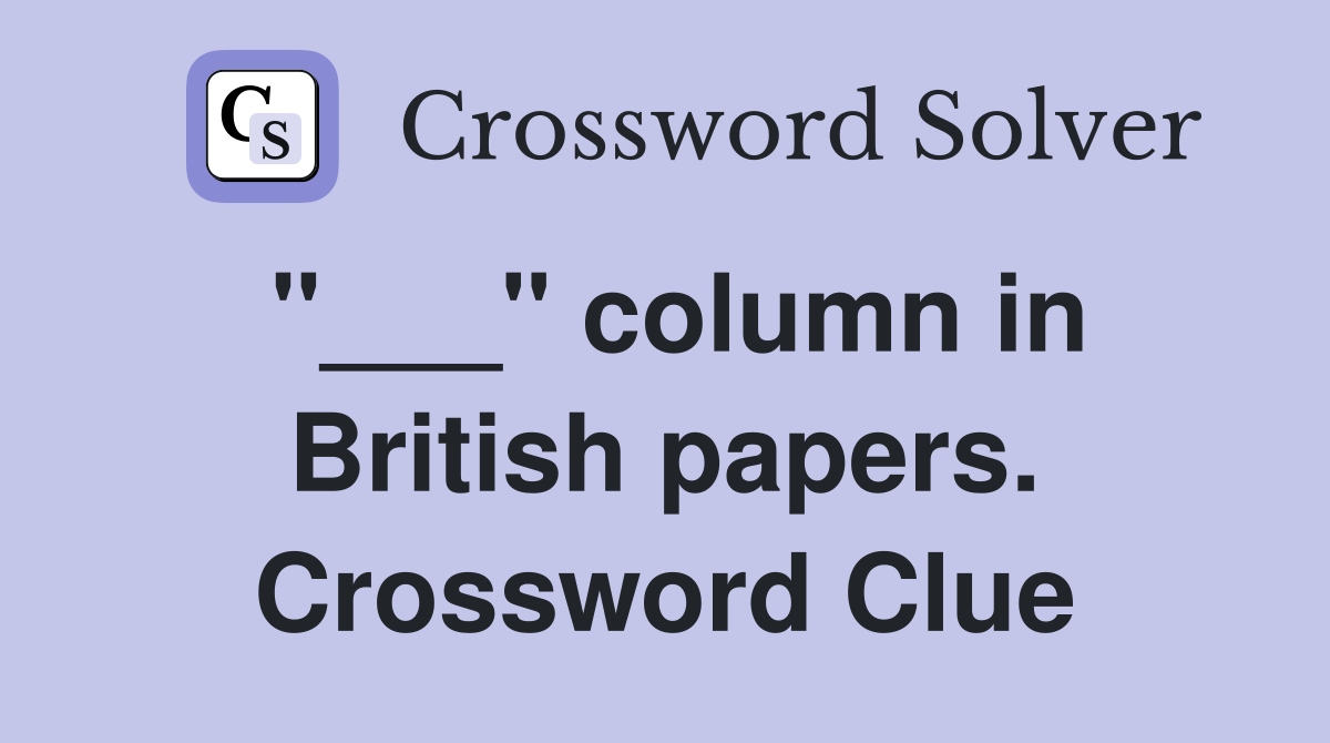 "___" column in British papers. Crossword Clue