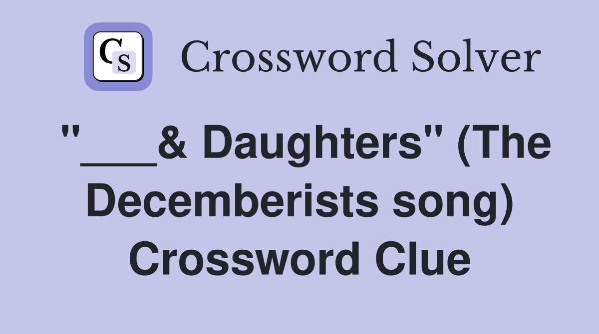 "___& Daughters" (The Decemberists song) Crossword Clue