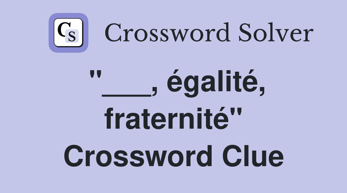 "___, égalité, fraternité" Crossword Clue