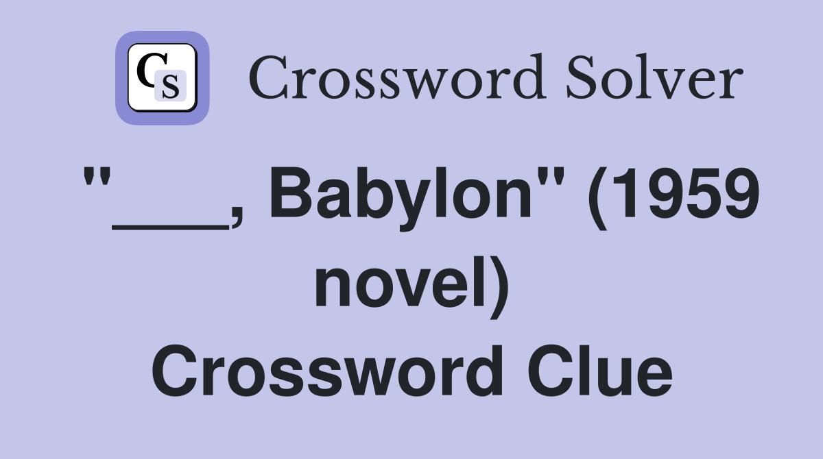 "___, Babylon" (1959 novel) Crossword Clue