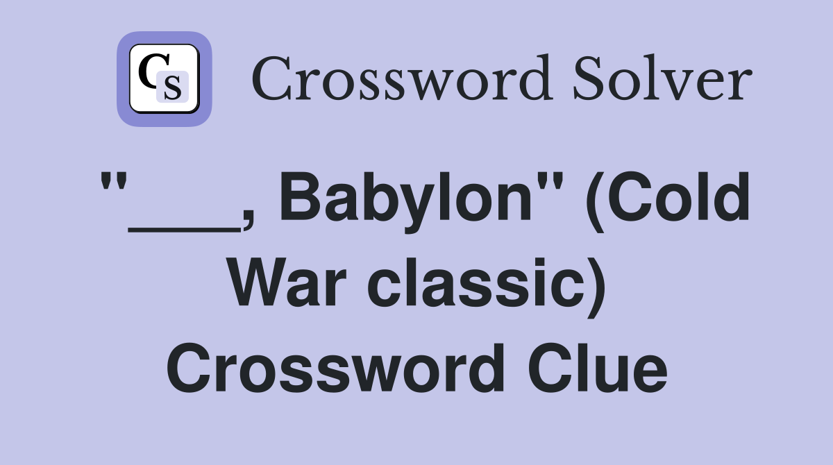 "___, Babylon" (Cold War classic) Crossword Clue