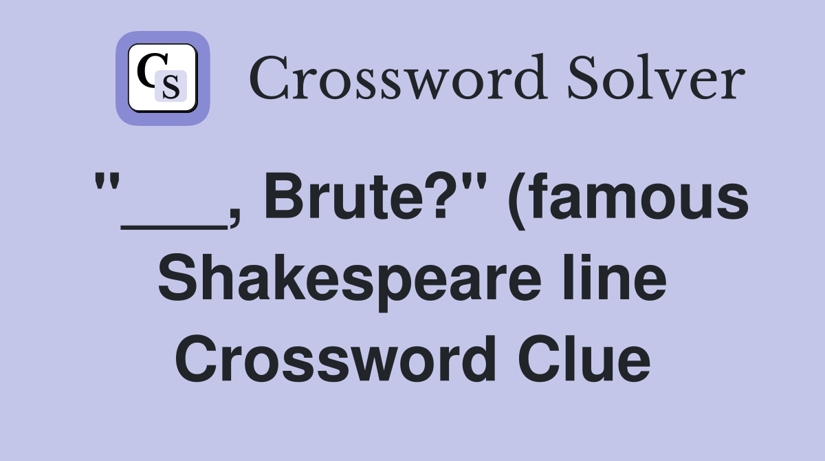 Brute? quot (famous Shakespeare line): 2 wds Crossword Clue Answers Brute? quot (famous Shakespeare line): 2 wds Crossword Clue Answers