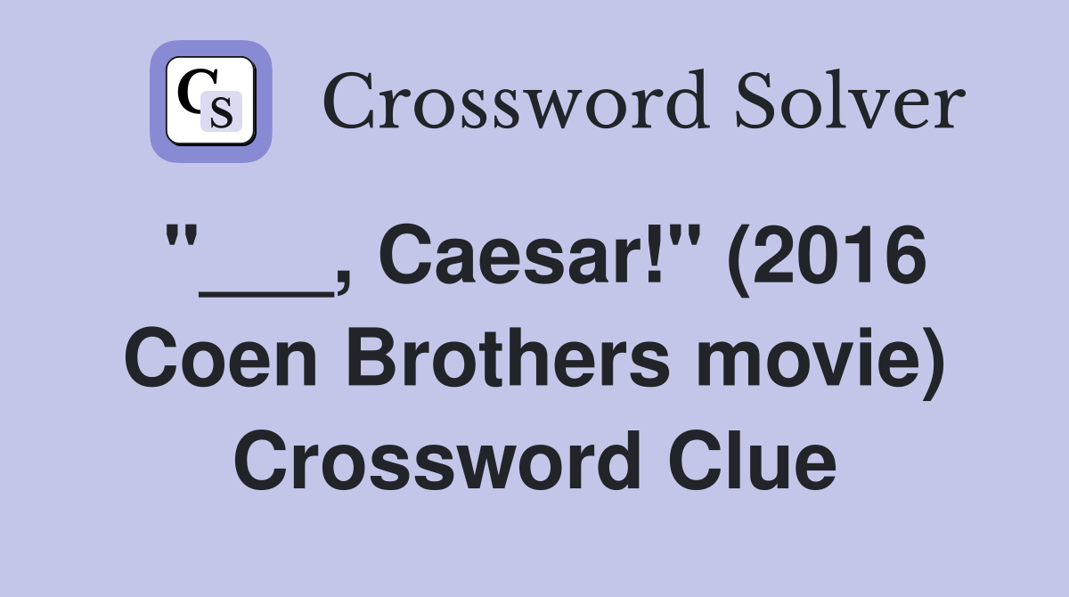 "___, Caesar!" (2016 Coen Brothers movie) Crossword Clue