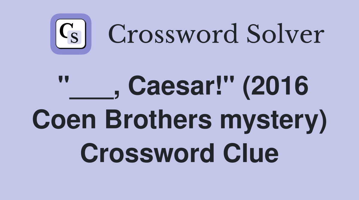 "___, Caesar!" (2016 Coen Brothers mystery) Crossword Clue