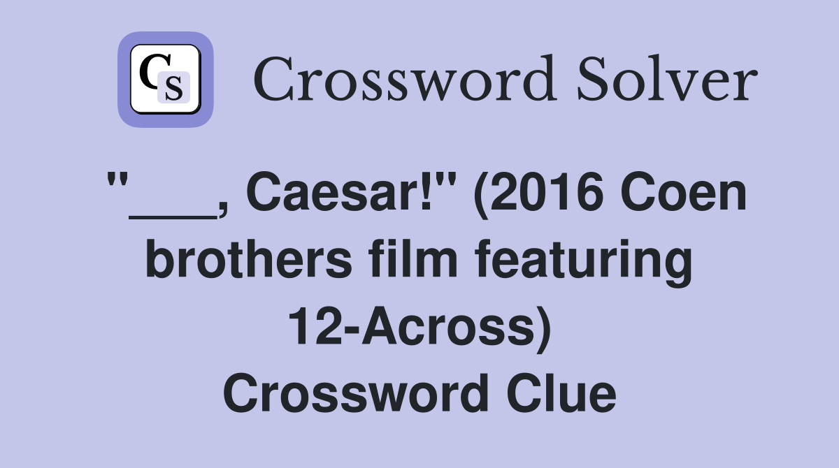 "___, Caesar!" (2016 Coen brothers film featuring 12-Across) Crossword Clue