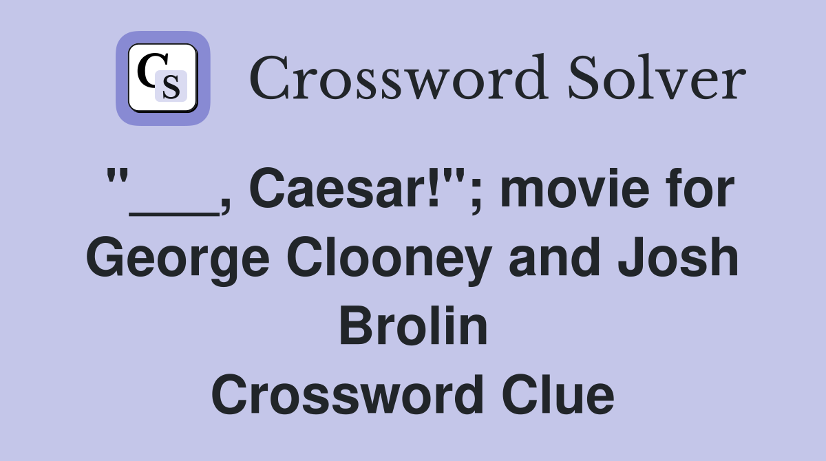 "___, Caesar!"; movie for George Clooney and Josh Brolin Crossword Clue