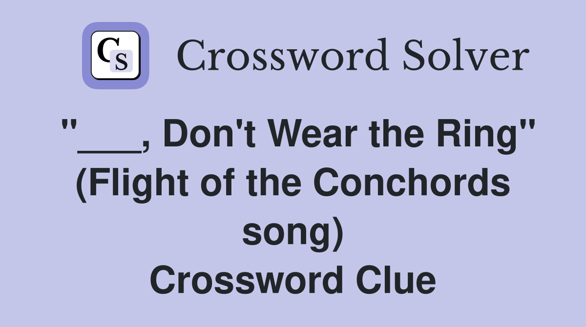 "___, Don't Wear the Ring" (Flight of the Conchords song) Crossword Clue