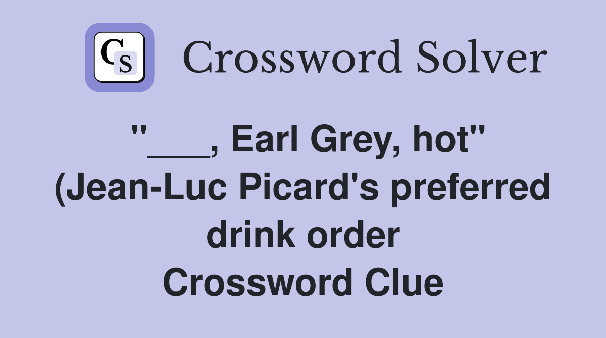 Earl Grey hot quot (Jean Luc Picard #39 s preferred drink order) Crossword Earl Grey hot quot (Jean Luc Picard #39 s preferred drink order) Crossword