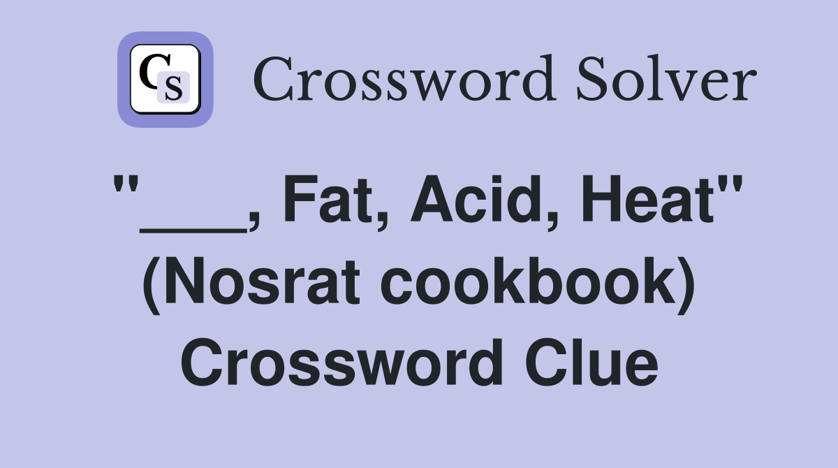 "___, Fat, Acid, Heat" (Nosrat cookbook) Crossword Clue
