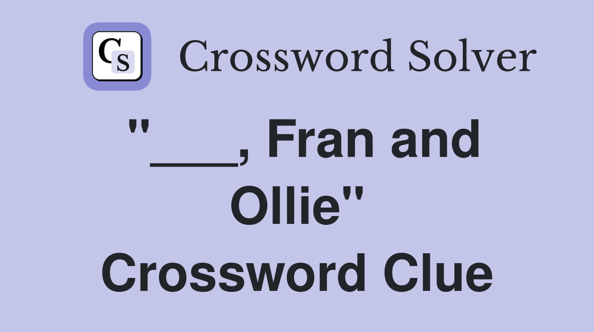 "___, Fran and Ollie" Crossword Clue