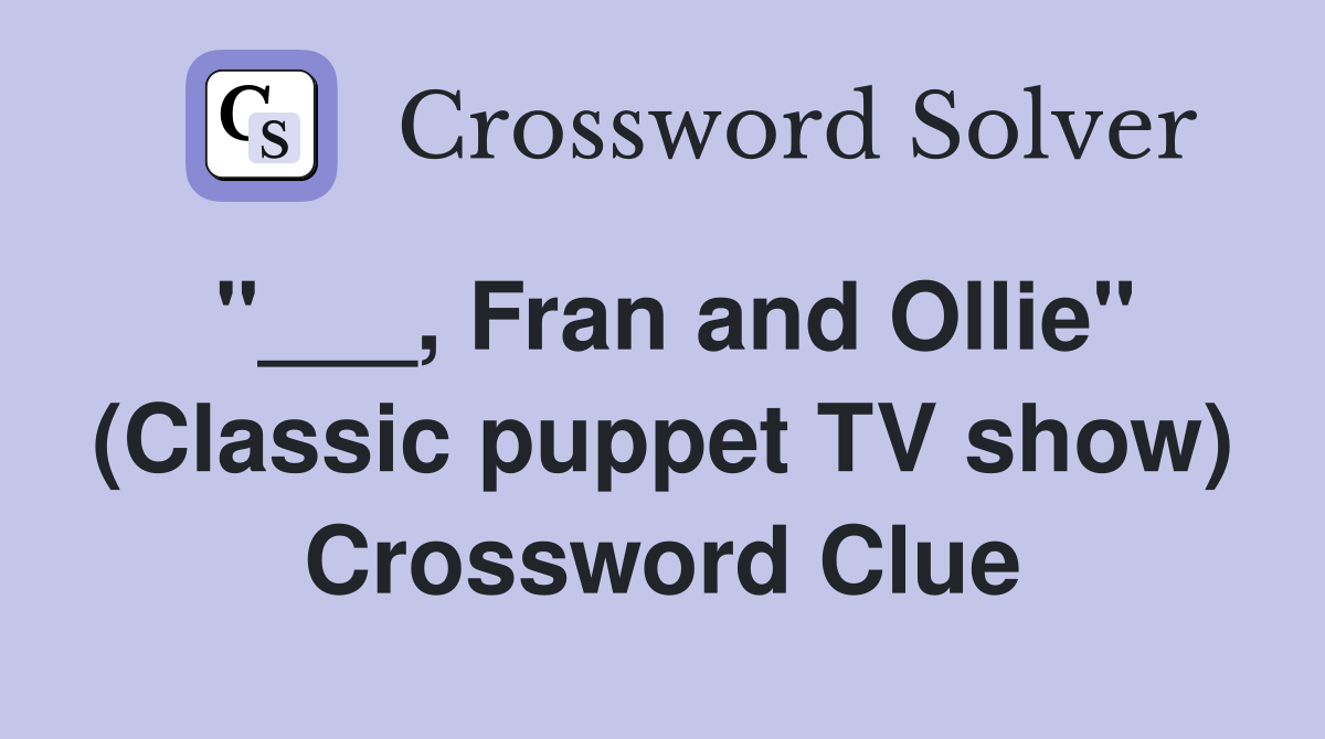 "___, Fran and Ollie" (Classic puppet TV show) Crossword Clue