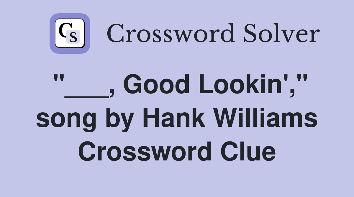 "___, Good Lookin'," song by Hank Williams Crossword Clue