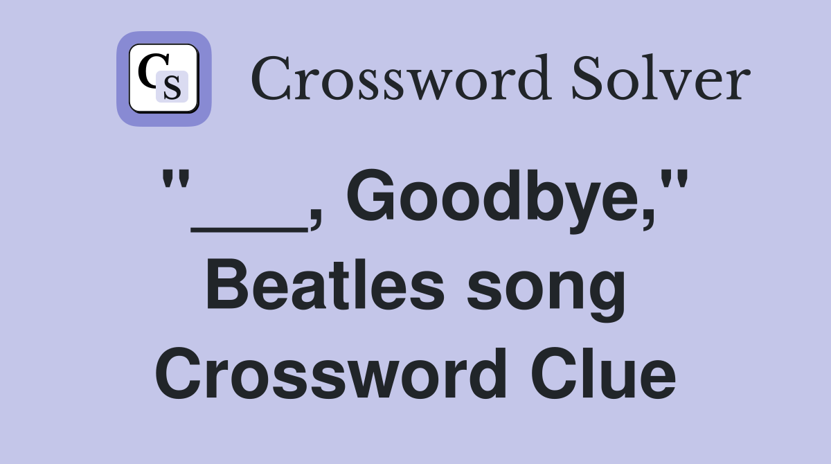 "___, Goodbye," Beatles song Crossword Clue