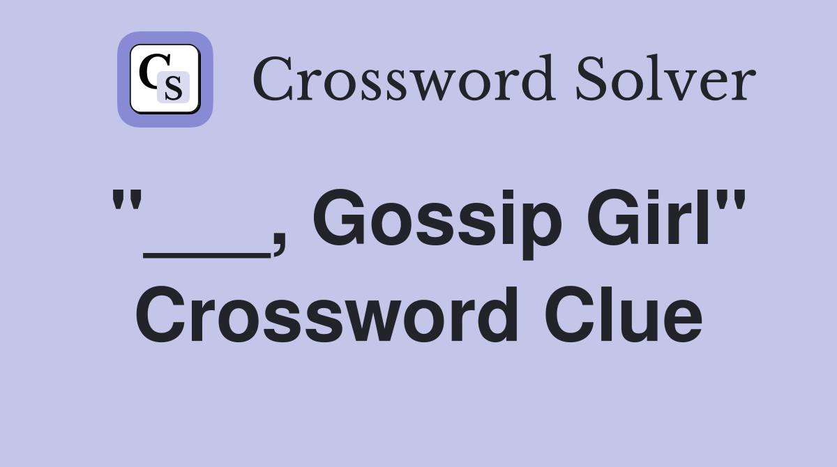 "___, Gossip Girl" Crossword Clue