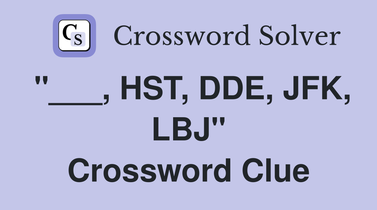 "___, HST, DDE, JFK, LBJ" Crossword Clue