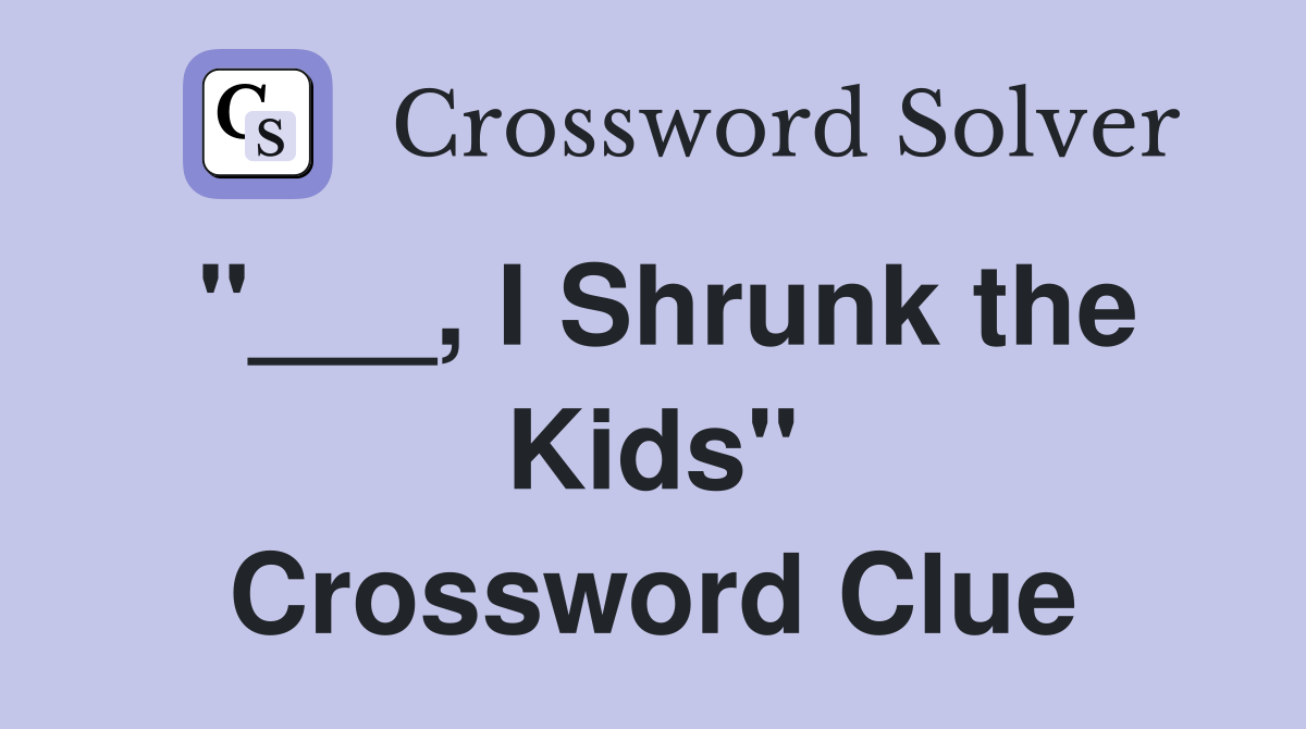 "___, I Shrunk the Kids" Crossword Clue