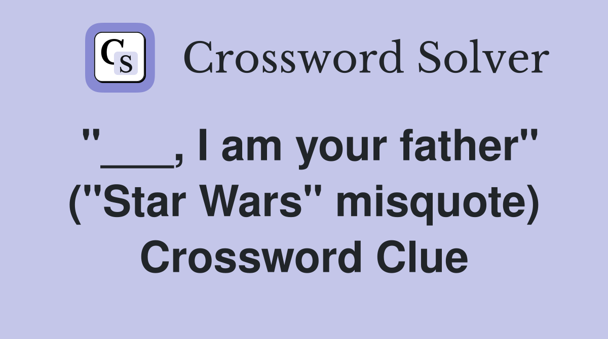 "___, I am your father" ("Star Wars" misquote) Crossword Clue