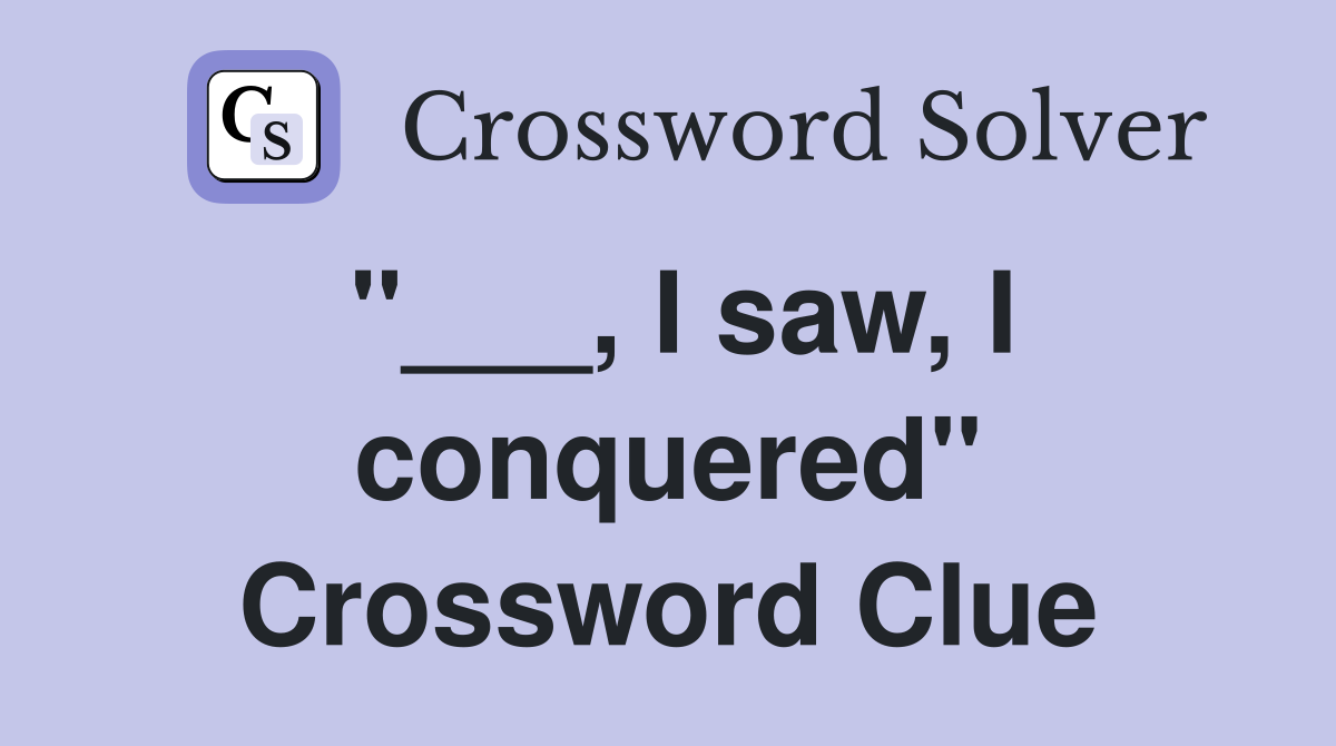 "___, I saw, I conquered" Crossword Clue