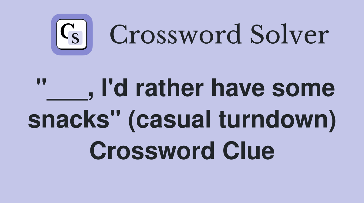 "___, I'd rather have some snacks" (casual turndown) Crossword Clue