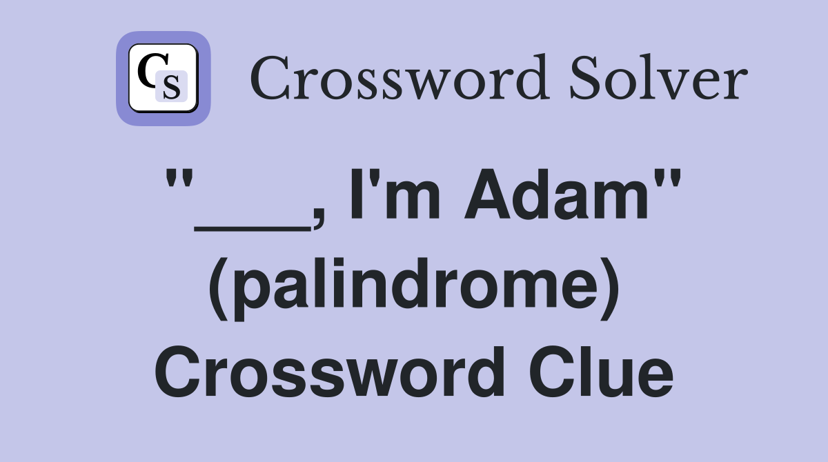 "___, I'm Adam" (palindrome) Crossword Clue